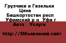 Грузчики и Газельки. › Цена ­ 500 - Башкортостан респ., Уфимский р-н, Уфа г. Авто » Услуги   